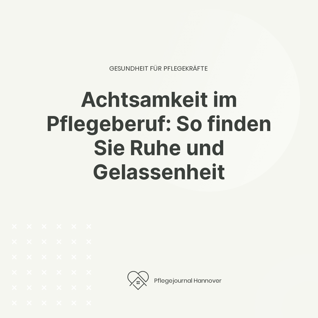 Achtsamkeit im Pflegeberuf: So finden Sie Ruhe und Gelassenheit