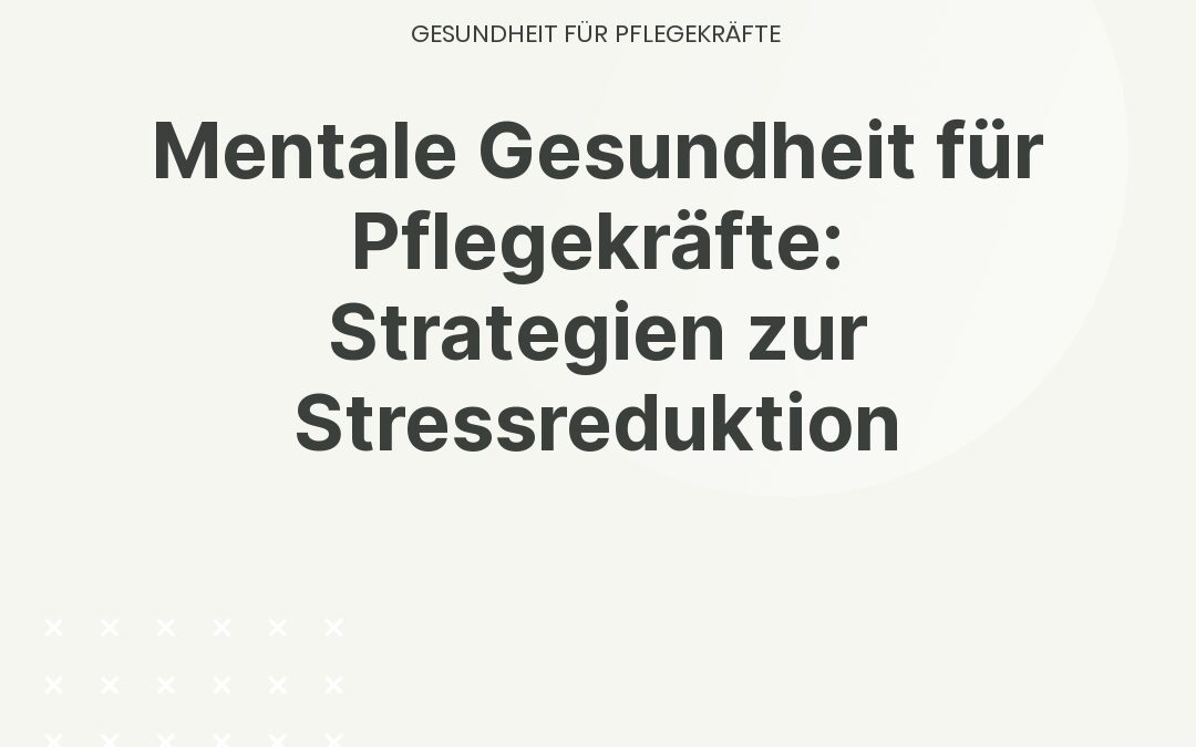 Mentale Gesundheit für Pflegekräfte: Strategien zur Stressreduktion