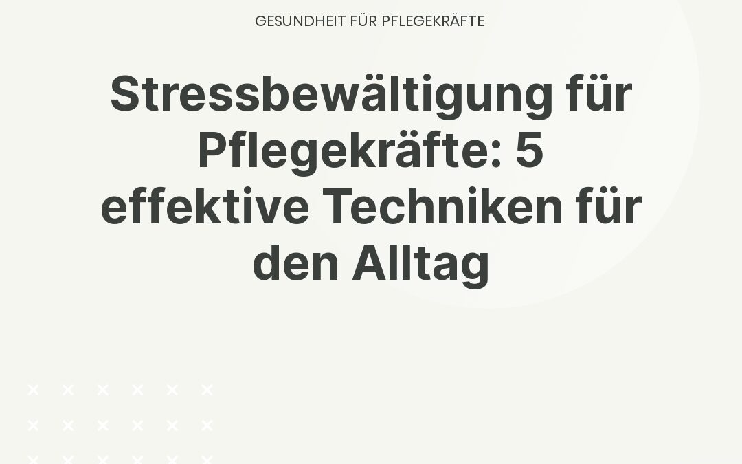Stressbewältigung für Pflegekräfte: 5 effektive Techniken für den Alltag