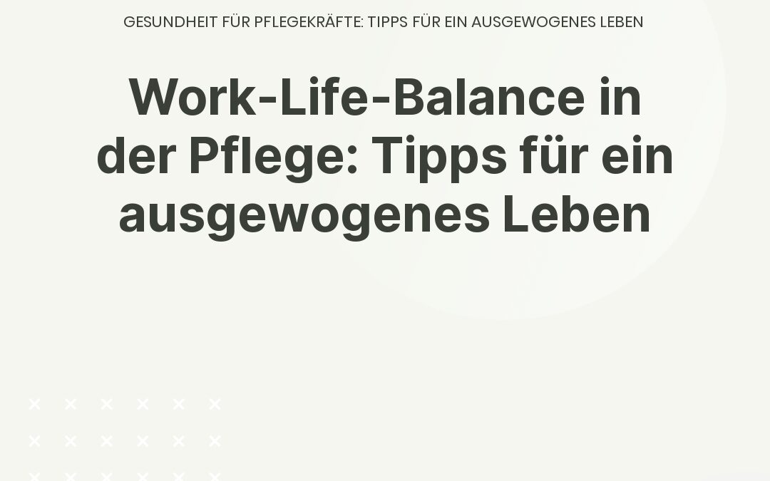 Work-Life-Balance in der Pflege: Tipps für ein ausgewogenes Leben